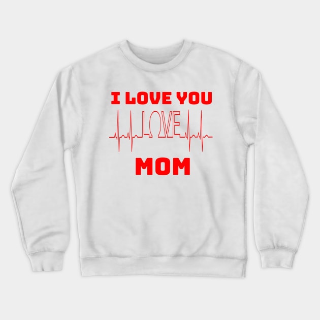 I LOVE YOU MOM Crewneck Sweatshirt by Mary shaw